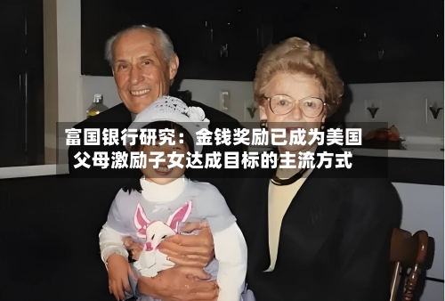 富国银行研究：金钱奖励已成为美国父母激励子女达成目标的主流方式