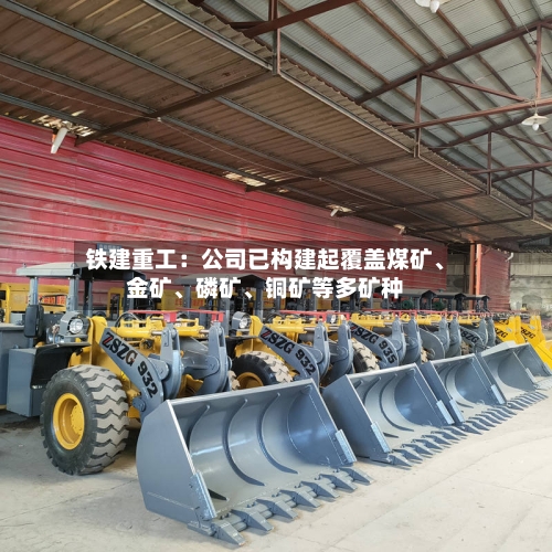 铁建重工：公司已构建起覆盖煤矿、金矿、磷矿、铜矿等多矿种