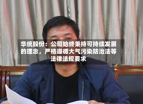 华统股份：公司始终秉持可持续发展的理念，严格遵循大气污染防治法等法律法规要求