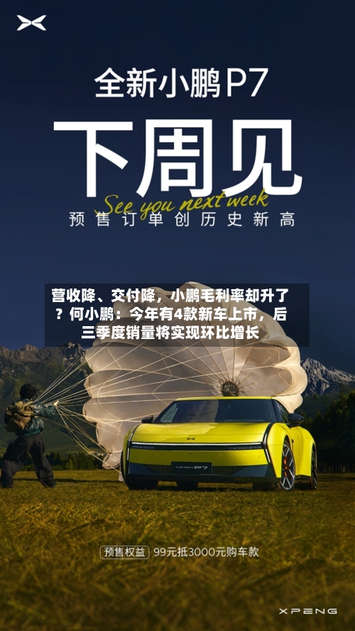 营收降、交付降，小鹏毛利率却升了？何小鹏：今年有4款新车上市，后三季度销量将实现环比增长