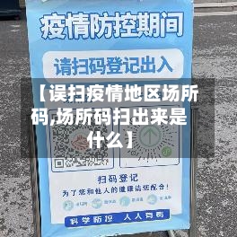 【误扫疫情地区场所码,场所码扫出来是什么】