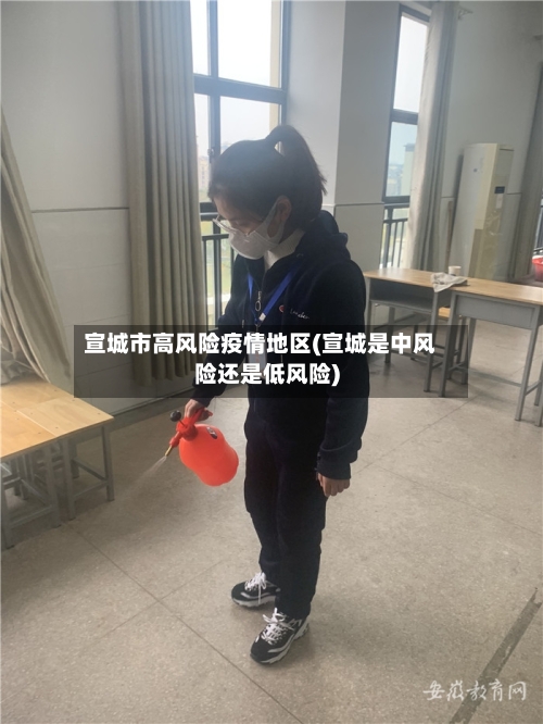 宣城市高风险疫情地区(宣城是中风险还是低风险)
