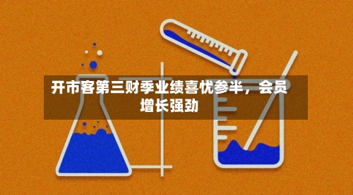 开市客第三财季业绩喜忧参半，会员增长强劲