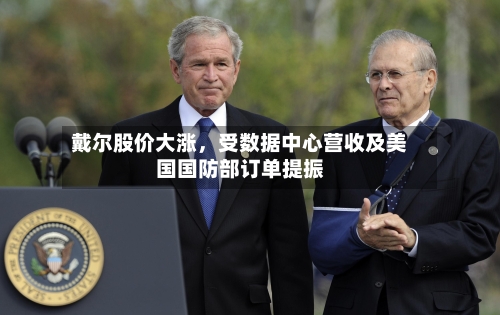 戴尔股价大涨，受数据中心营收及美国国防部订单提振-第2张图片