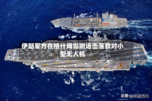伊朗军方在格什姆岛附近击落敌对小型无人机-第2张图片