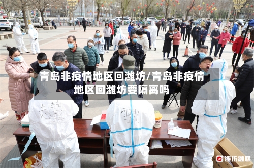 青岛非疫情地区回潍坊/青岛非疫情地区回潍坊要隔离吗-第3张图片