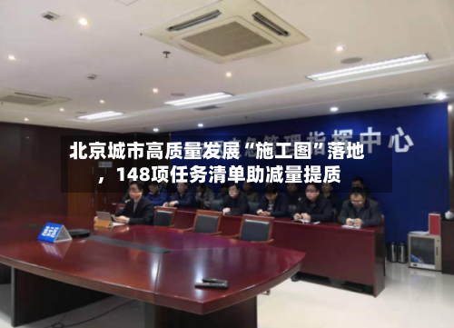 北京城市高质量发展“施工图	”落地	，148项任务清单助减量提质-第2张图片