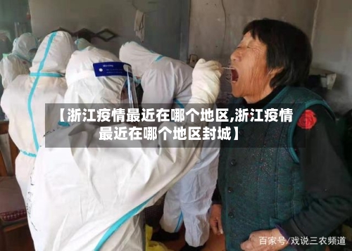 【浙江疫情最近在哪个地区,浙江疫情最近在哪个地区封城】