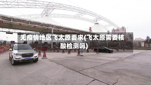 无疫情地区飞太原要求(飞太原需要核酸检测吗)