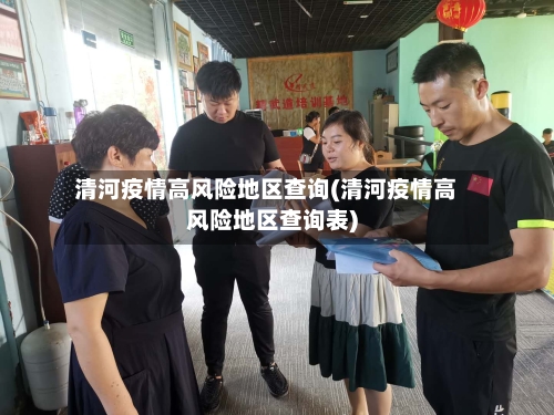 清河疫情高风险地区查询(清河疫情高风险地区查询表)-第3张图片