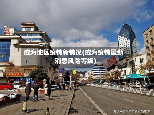 威海地区疫情新情况(威海疫情最新消息风险等级)