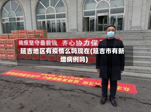 延吉地区有疫情么吗现在(延吉市有新增病例吗)-第3张图片