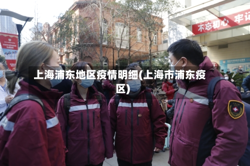 上海浦东地区疫情明细(上海市浦东疫区)
