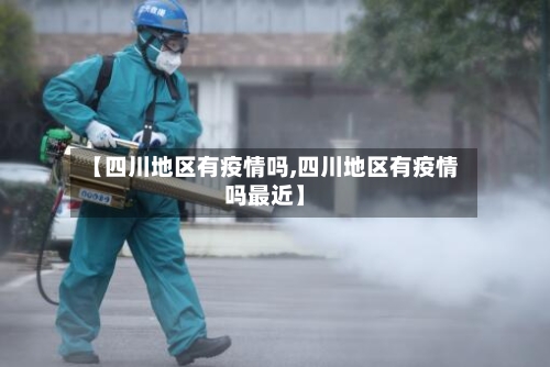 【四川地区有疫情吗,四川地区有疫情吗最近】-第3张图片
