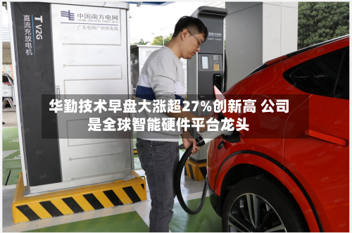 华勤技术早盘大涨超27%创新高 公司是全球智能硬件平台龙头-第2张图片