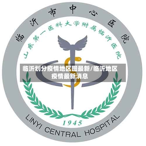 临沂划分疫情地区图最新/临沂地区疫情最新消息-第2张图片