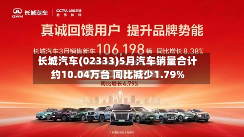 长城汽车(02333)5月汽车销量合计约10.04万台 同比减少1.79%-第2张图片