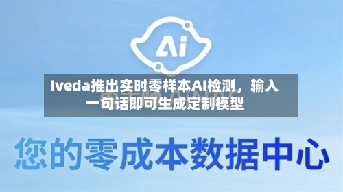 Iveda推出实时零样本AI检测，输入一句话即可生成定制模型-第3张图片