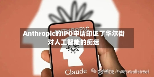 Anthropic的IPO申请印证了华尔街对人工智能的痴迷