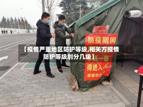 【疫情严重地区防护等级,相关方疫情防护等级划分几级】