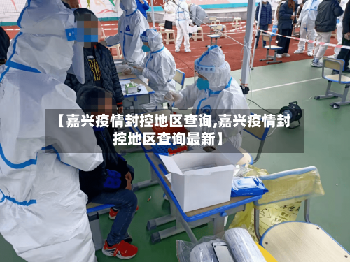 【嘉兴疫情封控地区查询,嘉兴疫情封控地区查询最新】-第2张图片