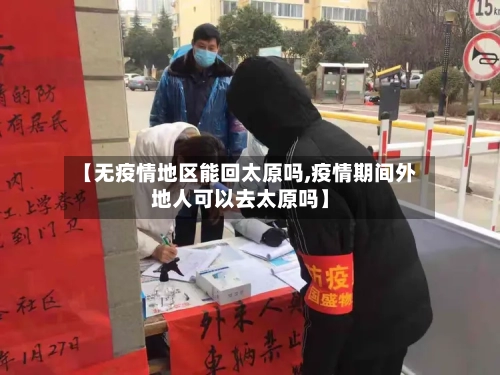 【无疫情地区能回太原吗,疫情期间外地人可以去太原吗】-第2张图片