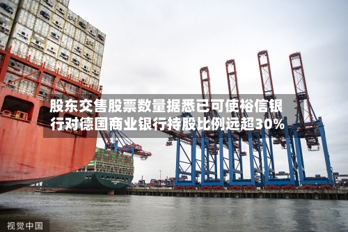 股东交售股票数量据悉已可使裕信银行对德国商业银行持股比例远超30%