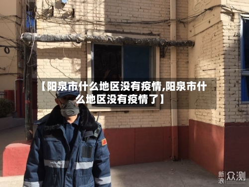 【阳泉市什么地区没有疫情,阳泉市什么地区没有疫情了】